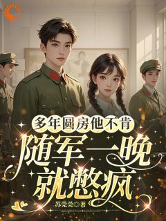 多年圆房他不肯，随军一晚就憋疯夏青梨陆霆远-苏莞莞小说