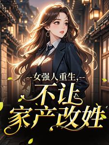 好书推荐女强人重生,不让家产改姓张玉霞杨越英全文在线阅读