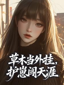 草木当外挂，护崽闯天涯精彩章节-草木当外挂，护崽闯天涯免费阅读全文
