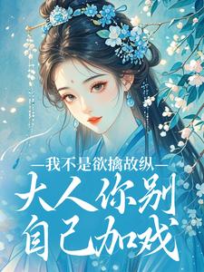 知乎小说我不是欲擒故纵，大人你别自己加戏主角是苏洛燕北辰全文阅读