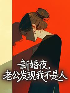 抖音热推小说新婚夜,老公发现我不是人全文在线阅读