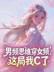 主角白言顾泽小说完整版最新章节-男频思维穿女频，这局我C了免费阅读全文