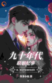九十年代联姻纪事乔自芳黎平津小说_九十年代联姻纪事完结版阅读