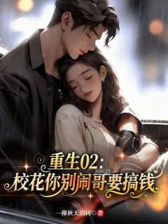 重生02：校花你别闹，哥要搞钱知乎小说最新章节阅读-暗夜阅读网