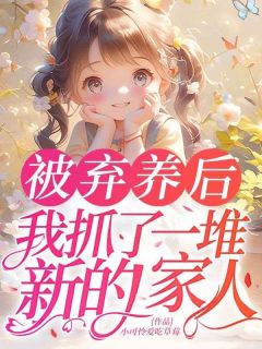 抖音被弃养后,我抓了一堆新的家人txt小说阅读