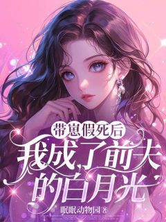 独家带崽假死后，我成了前夫的白月光全本大结局小说阅读