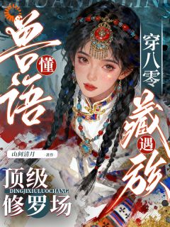 穿八零懂兽语，遇藏族顶级修罗场免费小说作者山间清月全文阅读