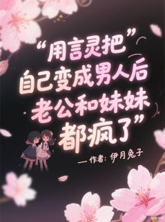 伊月兔子的小说用言灵把自己变成男人后，老公和妹妹都疯了主角是陆胤泽莫雨-暗夜阅读网