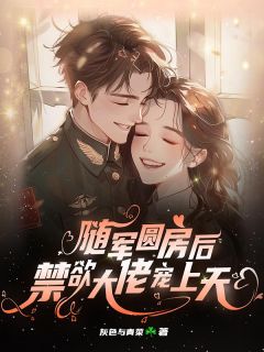 随军圆房后,禁欲大佬宠上天知乎后续免费试读