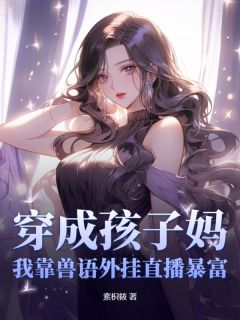 书荒必备穿成孩子妈,我靠兽语外挂直播暴富全文章节阅读