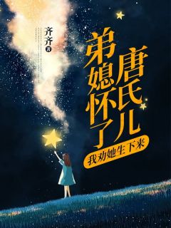 新上弟媳怀了唐氏儿，我劝她生下来齐齐小说免费阅读