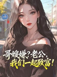 哥嫂嫌?老公,我们一起致富!宋文玉唐行大结局在线阅读