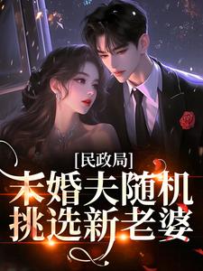 民政局，未婚夫随机挑选新老婆by南烛映雪