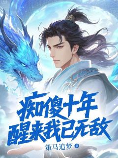 痴傻十年，醒来我已无敌！未删减阅读