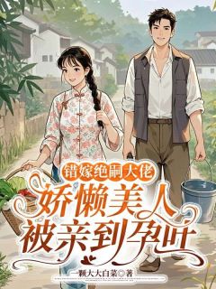 错嫁绝嗣大佬,娇懒美人被亲到孕吐小说最新章节-主角白知夏许雁辰全文免费阅读