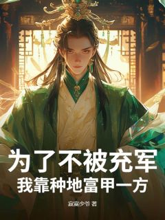 为了不被充军,我靠种地富甲一方!快手热推江尘秦月娇免费阅读