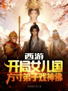西游开局女儿国,方寸弟子戏神佛小说全集(陈玄殷温娇)无弹窗广告阅读