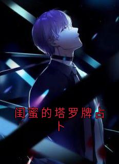 闺蜜的塔罗牌占卜精彩章节-闺蜜的塔罗牌占卜免费阅读全文