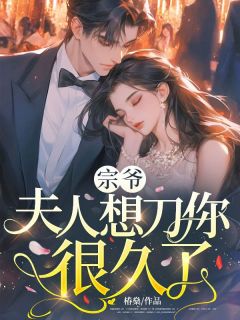 精选好书宗爷,夫人想刀你很久了无删减版全文在线