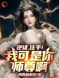 【热文】逆徒，住手！我可是你师尊啊！主角林渊柳涟漪小说全集免费阅读