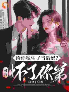 独家给你私生子当后妈?可我怀了你弟全本大结局小说阅读