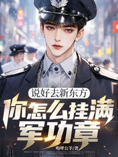 说好去新东方,你怎么挂满军功章林风林大海免费阅读-说好去新东方,你怎么挂满军功章咆哮公羊小说