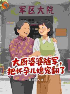 大厨婆婆随军，把怀孕儿媳宠翻了(新书)小说_宋兰芝顾卫国阅读
