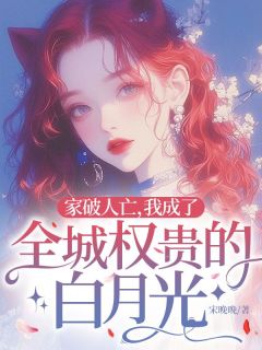 全网首发完整小说家破人亡，我成了全城权贵的白月光主角宋佳人景容在线阅读