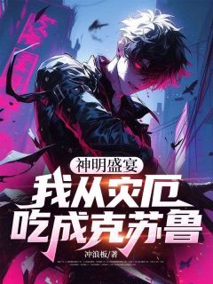 【新书】神明盛宴,我从灾厄吃成克苏鲁主角刘阳灾厄全文全章节小说阅读