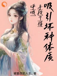 无广告小说吸引坏种体质，呼吸？手段了得！-赵蔓梧君镇在线阅读