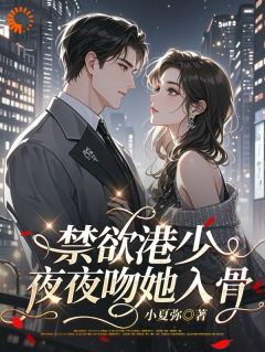 (抖音)禁欲港少，夜夜吻她入骨苏晚茵裴承礼小说免费全文阅读