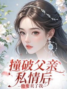 主角杨芸李磊小说完整版最新章节-撞破父亲私情后，他要卖了我免费阅读全文