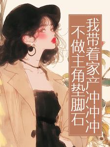 不做主角垫脚石,我带着家产冲冲冲(姜念周易)小说全章节目录阅读