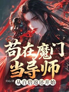 苟在魔门当导师,从百倍返还开始最新章节免费阅读by归心无广告小说-暗夜阅读网