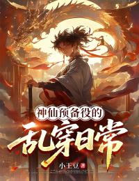 神仙预备役的乱穿日常全集小说_庄比凡秦始皇完结版阅读