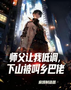 赵俊周家辉主角抖音小说师父让我低调，下山被叫乡巴佬在线阅读