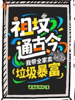 (全集-免费)祖坟通古今,我带全家卖垃圾暴富完本小说_林淼淼宋雪全文免费阅读