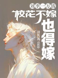 【热文】刘季一万钱，校花不嫁也得嫁主角王谦柳珊小说全集免费阅读