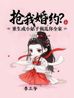 抖音爆款抢我婚约?重生成小姑子祸害你全家小说免费阅读