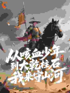 从咳血少年到大乾柱石，我来守山河by桃树上的逃(方云逸林慕清)未删节免费阅读