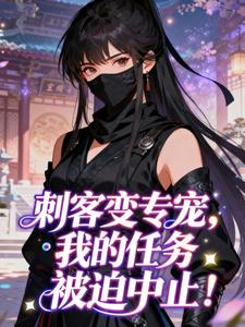 强烈推荐刺客变专宠，我的任务被迫中止！云柔裴瑾在线阅读