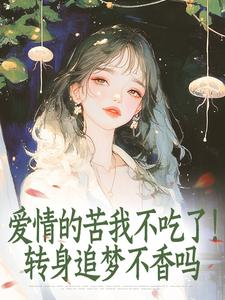 爱情的苦我不吃了！转身追梦不香吗最新章节 沈清梨苏瑾深全文阅读