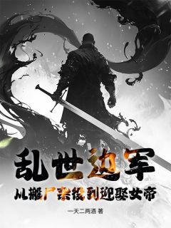 乱世边军:从搬尸杂役到迎娶女帝by一天二两酒