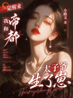 精品小说一觉醒来，我和帝都太子爷生了崽全文目录畅读