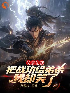 父亲让我把战功给弟弟，我却笑了是什么小说张云澜张若天全本免费阅读