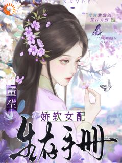 热门推荐重生，娇软女配生存手册by青青紫紫的荒古龙族小说正版在线