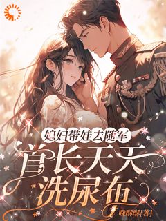 晚酥酥的小说媳妇带娃去随军，首长天天洗尿布全文阅读