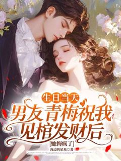 生日当天男友青梅祝我见棺发财后,她悔疯了(新书)大结局在线阅读