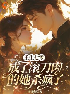 重生七零:成了滚刀肉的她杀疯了by叶淮城小说完结版在线阅读