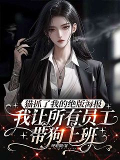 (热推新书)猫抓了我的绝版海报,我让所有员工带狗上班黎月罗辉姜总无弹窗阅读